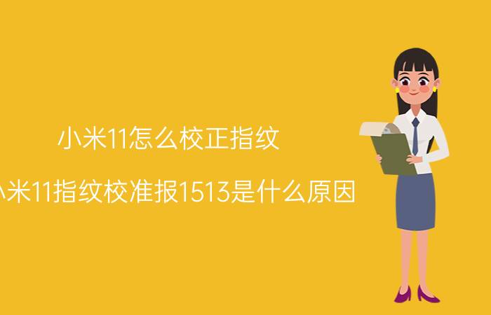 小米11怎么校正指纹 小米11指纹校准报1513是什么原因？